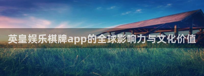 辉达平台官方网站：英皇娱乐棋牌app的全球影响力与文化价值