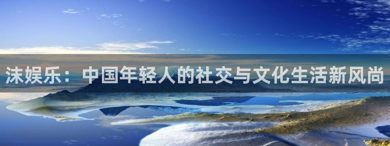 辉达平台现在优惠多少：沫娱乐：中国年轻人的社交与文化生活新风尚