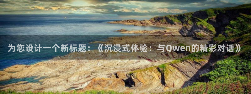 辉达平台能源：为您设计一个新标题：《沉浸式体验：与Qwen的精彩对话》